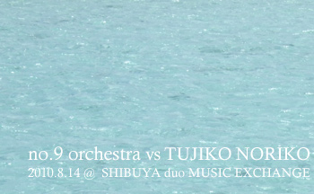 no.9 orchestra vs TUJIKO NORIKO